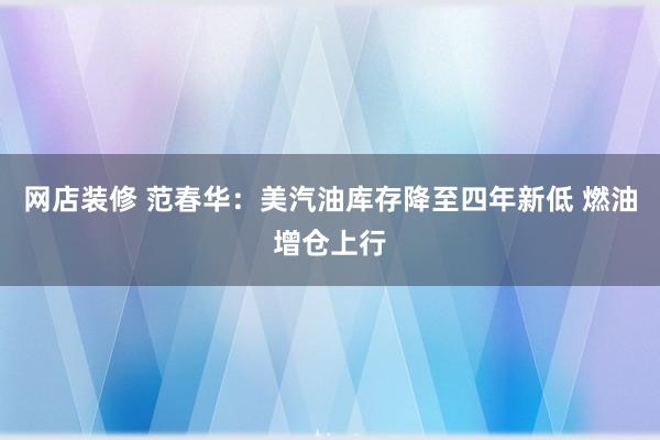 网店装修 范春华：美汽油库存降至四年新低 燃油增仓上行