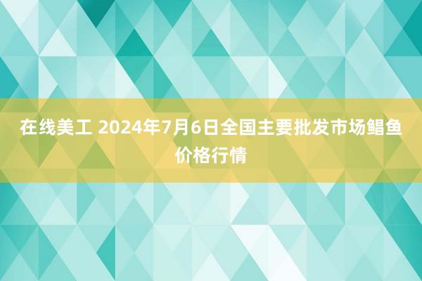 在线美工 2024年7月6日全国主要批发市场鲳鱼价格行情