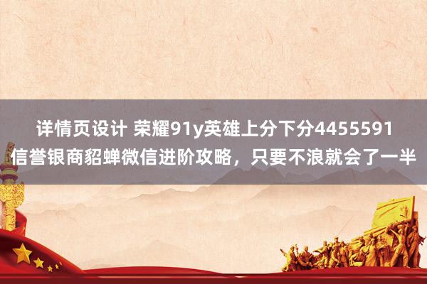 详情页设计 荣耀91y英雄上分下分4455591信誉银商貂蝉微信进阶攻略，只要不浪就会了一半